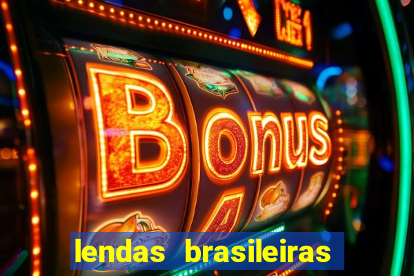lendas brasileiras desconhecidas do folclore